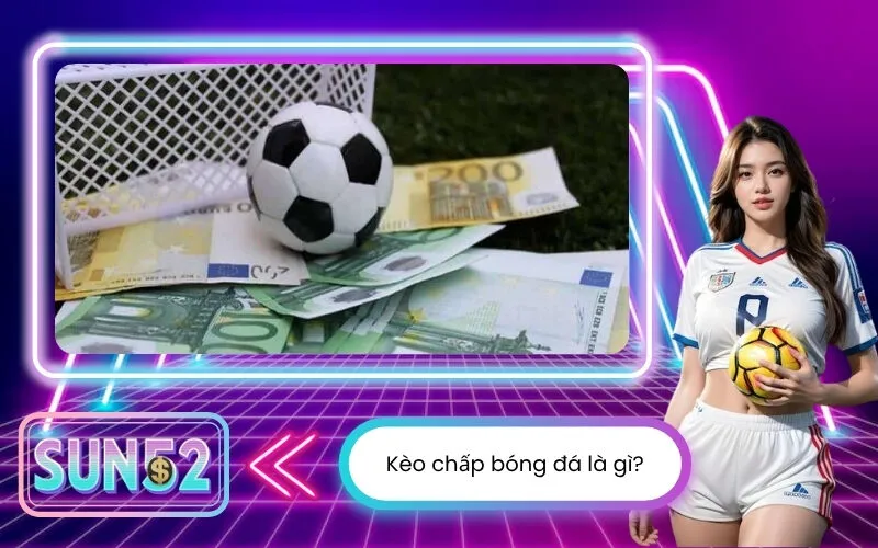Kèo chấp bóng đá là gì?